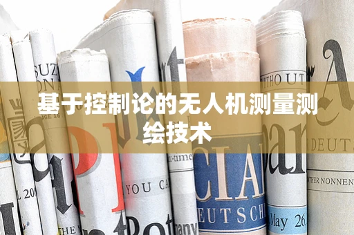 基于控制论的无人机测量测绘技术