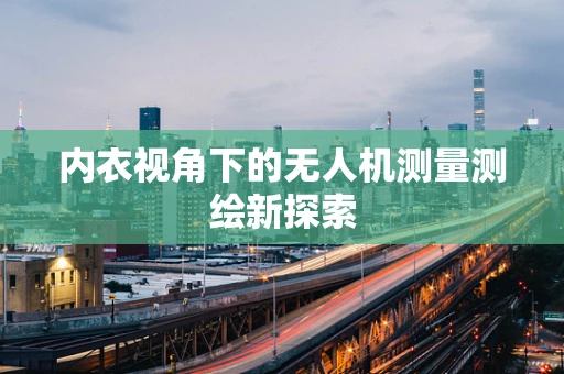 内衣视角下的无人机测量测绘新探索
