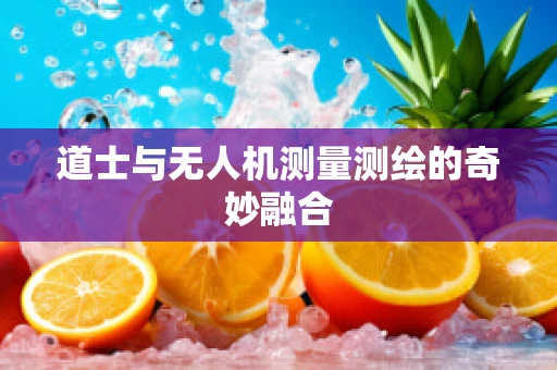 道士与无人机测量测绘的奇妙融合