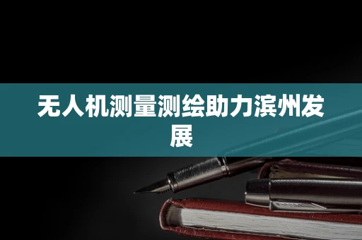 无人机测量测绘助力滨州发展