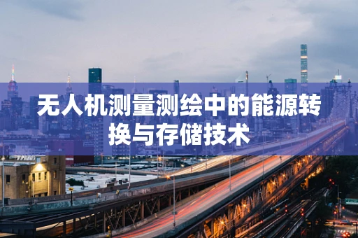 无人机测量测绘中的能源转换与存储技术