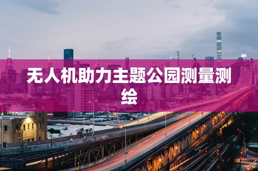 无人机助力主题公园测量测绘
