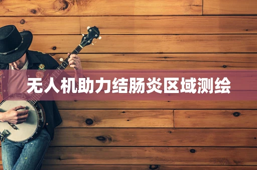 无人机助力结肠炎区域测绘