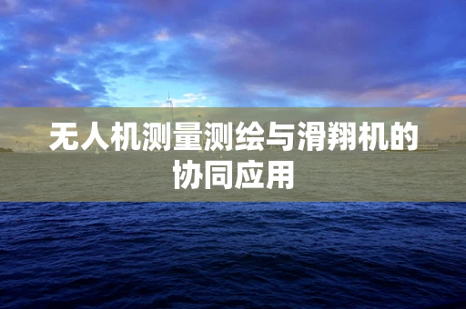 无人机测量测绘与滑翔机的协同应用