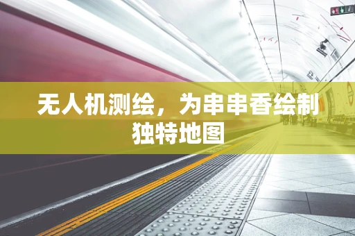 无人机测绘，为串串香绘制独特地图