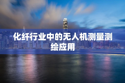 化纤行业中的无人机测量测绘应用