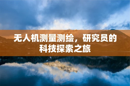 无人机测量测绘，研究员的科技探索之旅