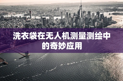 洗衣袋在无人机测量测绘中的奇妙应用