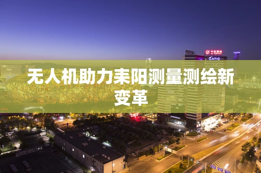 无人机助力耒阳测量测绘新变革