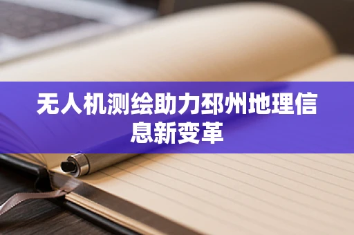 无人机测绘助力邳州地理信息新变革