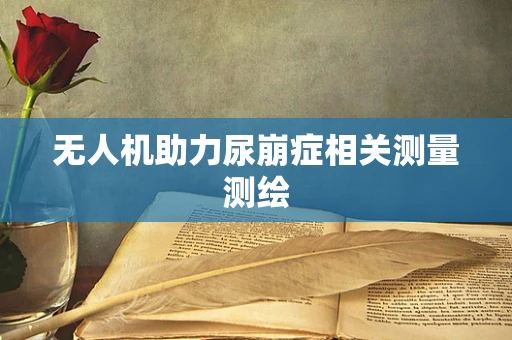 无人机助力尿崩症相关测量测绘