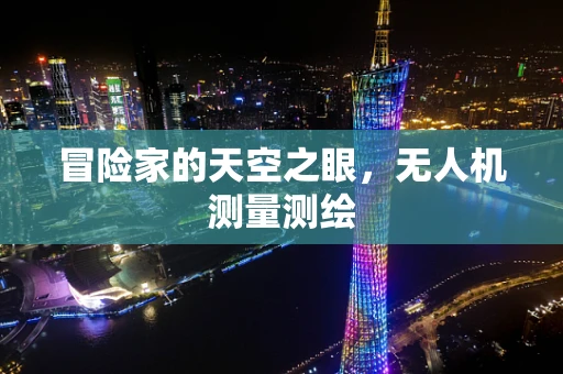冒险家的天空之眼，无人机测量测绘