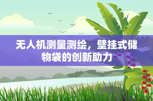 无人机测量测绘，壁挂式储物袋的创新助力