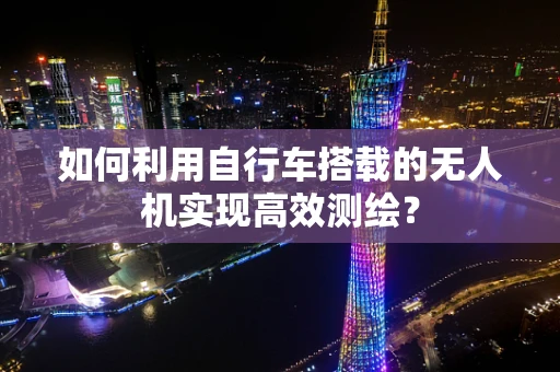 如何利用自行车搭载的无人机实现高效测绘？