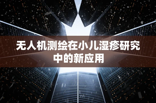 无人机测绘在小儿湿疹研究中的新应用