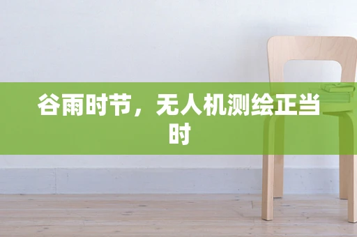 谷雨时节，无人机测绘正当时