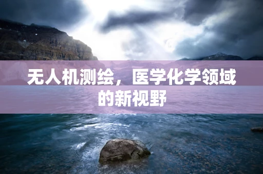 无人机测绘，医学化学领域的新视野