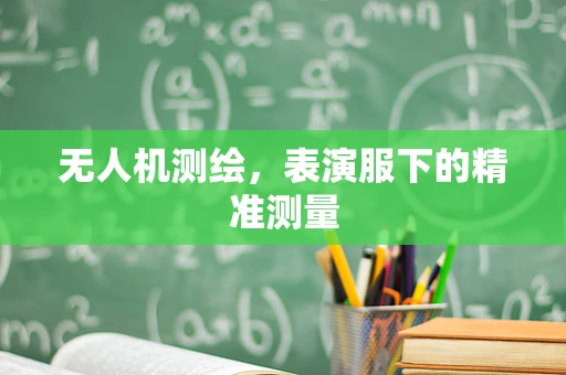 无人机测绘，表演服下的精准测量