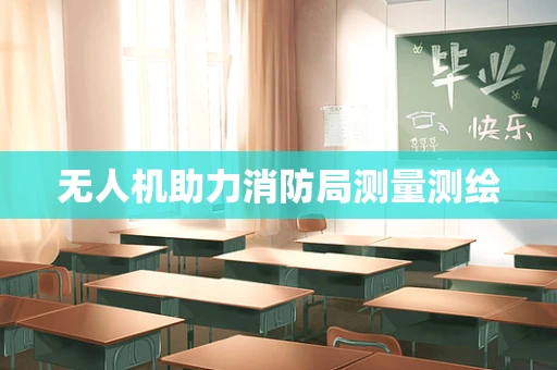 无人机助力消防局测量测绘