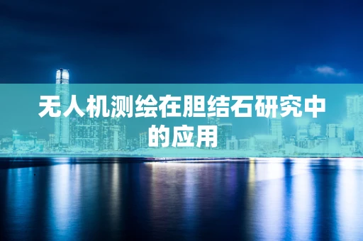 无人机测绘在胆结石研究中的应用