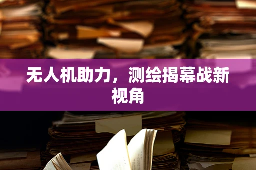 无人机助力，测绘揭幕战新视角