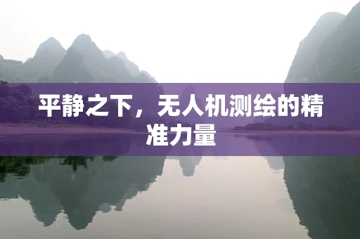 平静之下，无人机测绘的精准力量