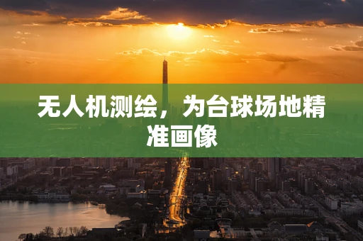 无人机测绘，为台球场地精准画像