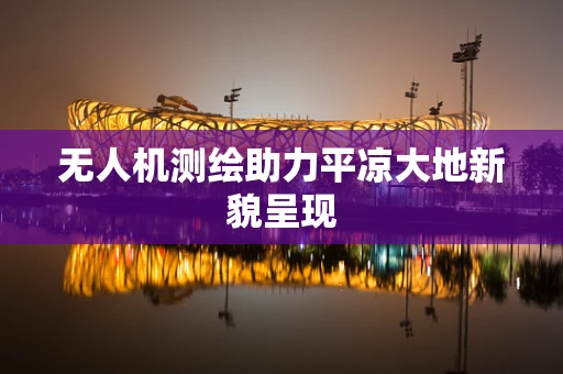 无人机测绘助力平凉大地新貌呈现