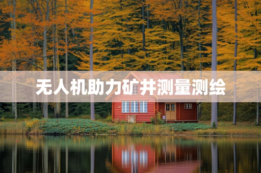 无人机助力矿井测量测绘