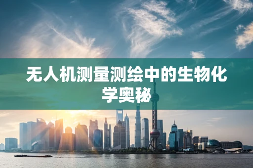 无人机测量测绘中的生物化学奥秘
