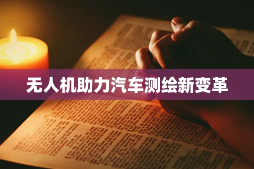 无人机助力汽车测绘新变革