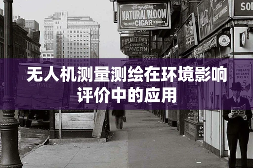 无人机测量测绘在环境影响评价中的应用